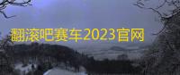 翻滚吧赛车2023官网最新版